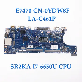 CN-0YDW8F 0YDW8F YDW8F de Înaltă Calitate Pentru E7470 Laptop Placa de baza LA-C461P Placa de baza Cu SR2KA I7-6650U CPU de Lucru Bine